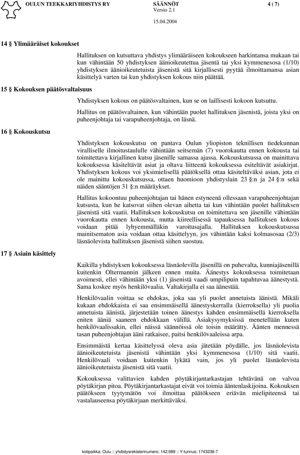 käsittelyä varten tai kun yhdistyksen kokous niin päättää. Yhdistyksen kokous on päätösvaltainen, kun se on laillisesti kokoon kutsuttu.