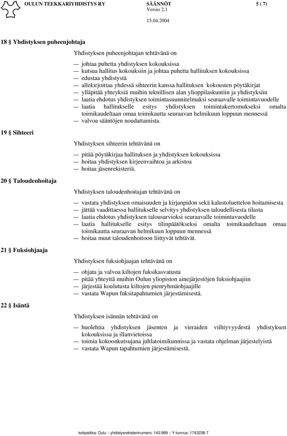 laatia ehdotus yhdistyksen toimintasuunnitelmaksi seuraavalle toimintavuodelle laatia hallitukselle esitys yhdistyksen toimintakertomukseksi omalta toimikaudeltaan omaa toimikautta seuraavan