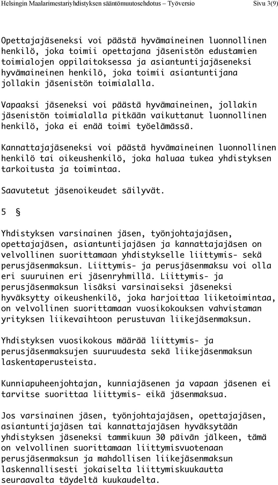 Vapaaksi jäseneksi voi päästä hyvämaineinen, jollakin jäsenistön toimialalla pitkään vaikuttanut luonnollinen henkilö, joka ei enää toimi työelämässä.