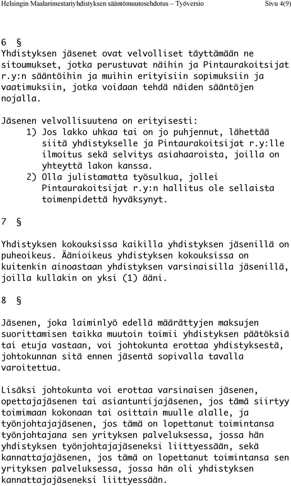 Jäsenen velvollisuutena on erityisesti: 1) Jos lakko uhkaa tai on jo puhjennut, lähettää siitä yhdistykselle ja Pintaurakoitsijat r.