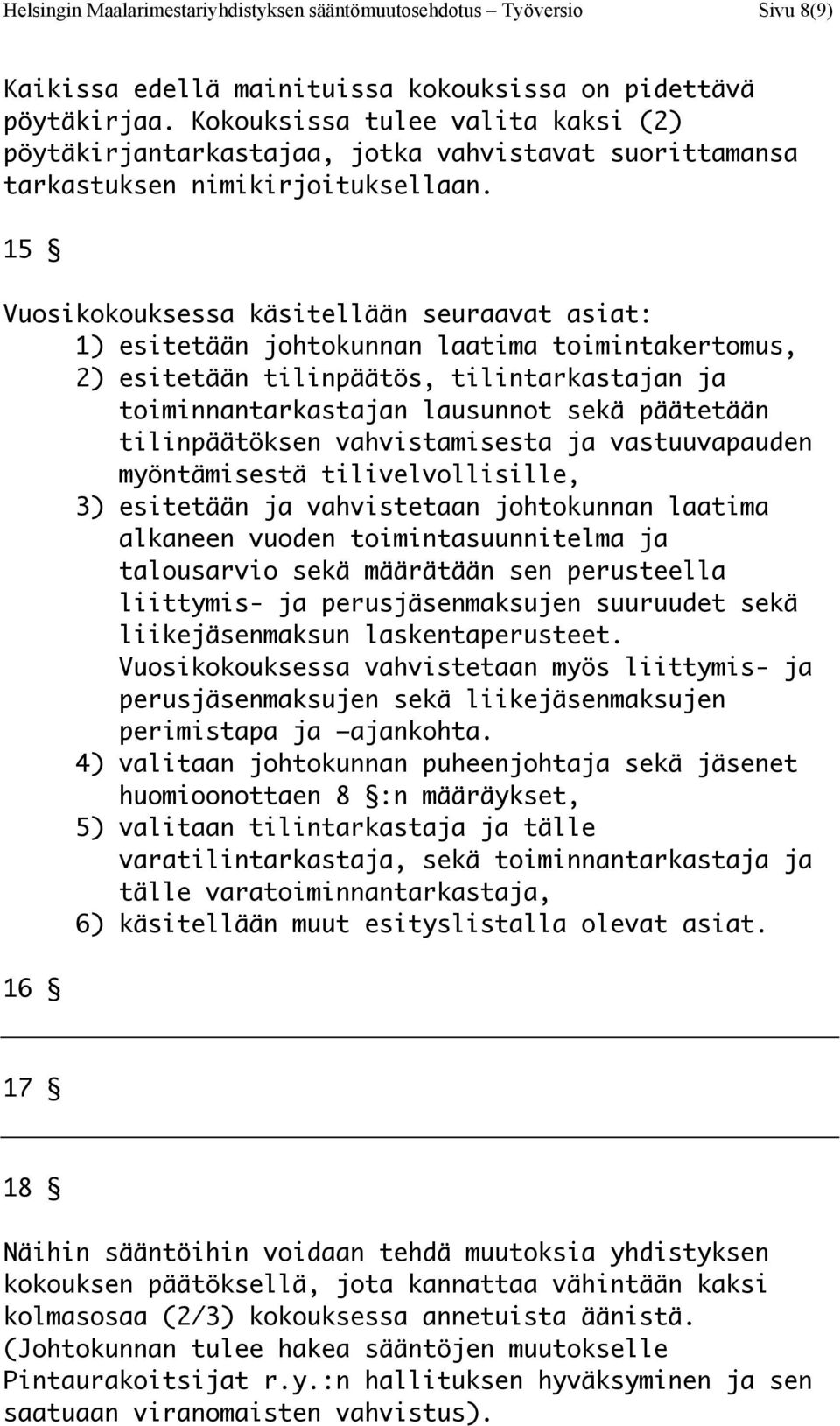 15 Vuosikokouksessa käsitellään seuraavat asiat: 1) esitetään johtokunnan laatima toimintakertomus, 2) esitetään tilinpäätös, tilintarkastajan ja toiminnantarkastajan lausunnot sekä päätetään