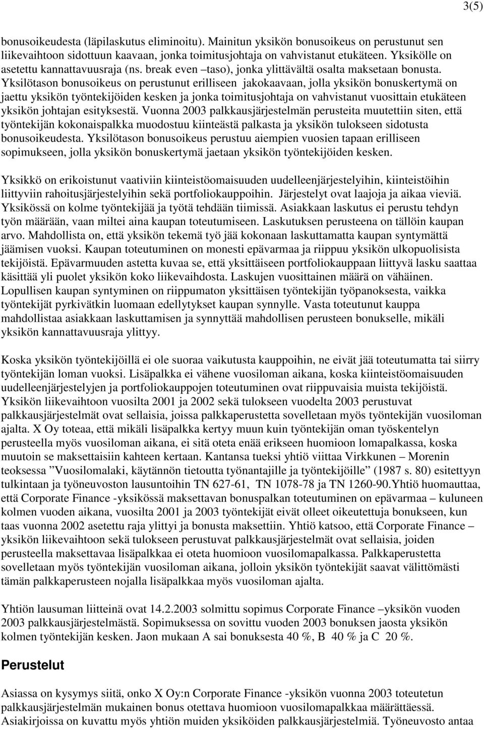 Yksilötason bonusoikeus on perustunut erilliseen jakokaavaan, jolla yksikön bonuskertymä on jaettu yksikön työntekijöiden kesken ja jonka toimitusjohtaja on vahvistanut vuosittain etukäteen yksikön