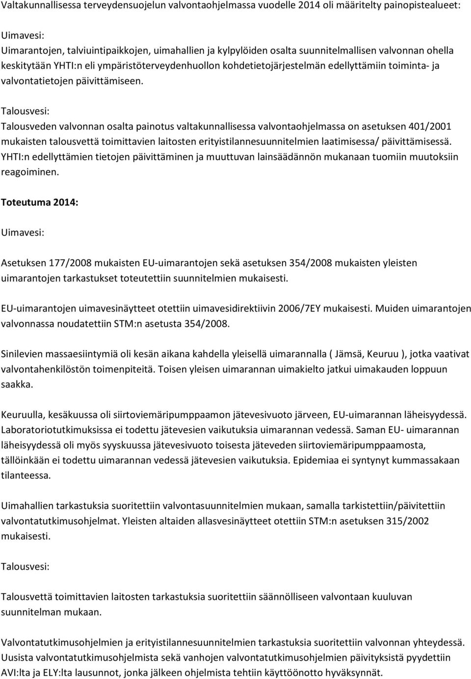 Talousvesi: Talousveden valvonnan osalta painotus valtakunnallisessa valvontaohjelmassa on asetuksen 401/2001 mukaisten talousvettä toimittavien laitosten erityistilannesuunnitelmien laatimisessa/