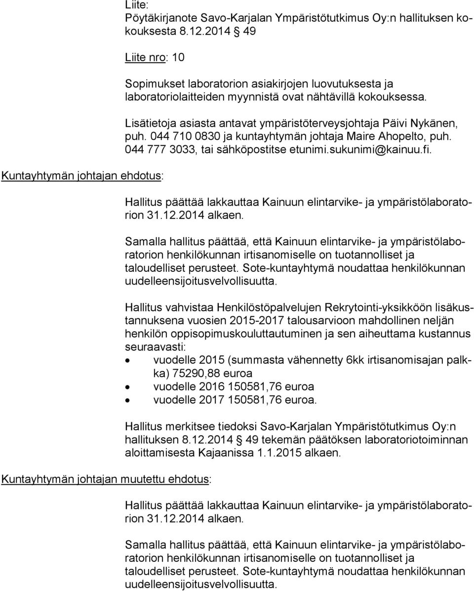 kokouksessa. Lisätietoja asiasta antavat ympäristöterveysjohtaja Päivi Nykänen, puh. 044 710 0830 ja kuntayhtymän johtaja Maire Ahopelto, puh. 044 777 3033, tai sähköpostitse etunimi.sukunimi@kainuu.