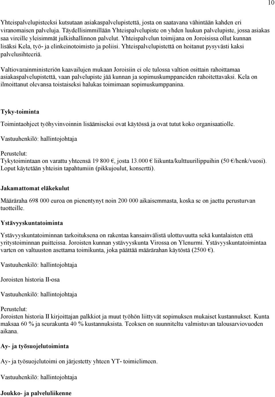 Yhteispalvelun toimijana on Joroisissa ollut kunnan lisäksi Kela, työ- ja elinkeinotoimisto ja poliisi. Yhteispalvelupistettä on hoitanut pysyvästi kaksi palvelusihteeriä.