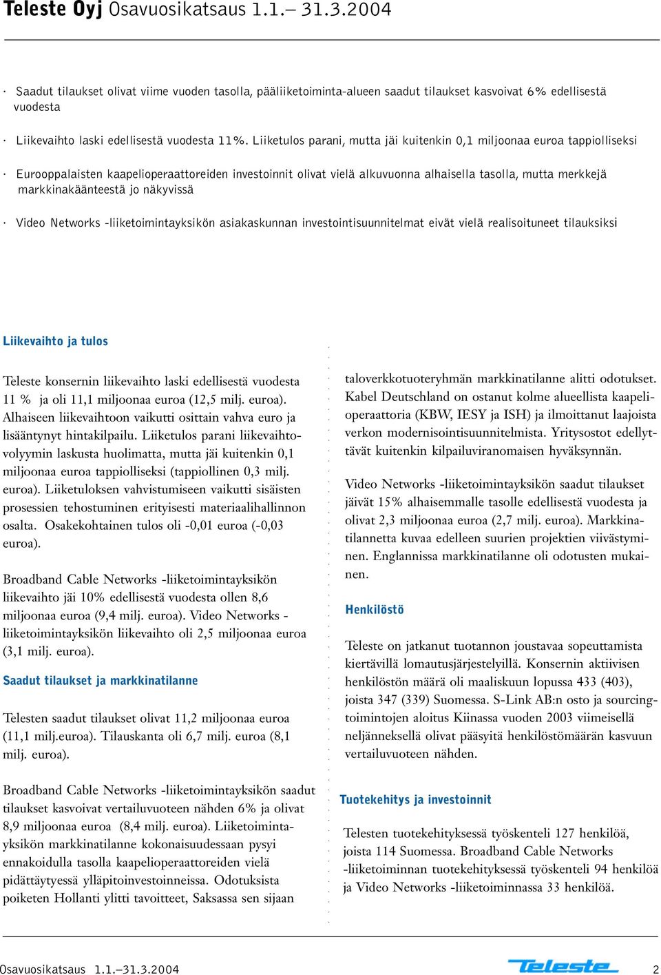 Liiketulos parani, mutta jäi kuitenkin 0,1 miljoonaa euroa tappiolliseksi Eurooppalaisten kaapelioperaattoreiden investoinnit olivat vielä alkuvuonna alhaisella tasolla, mutta merkkejä