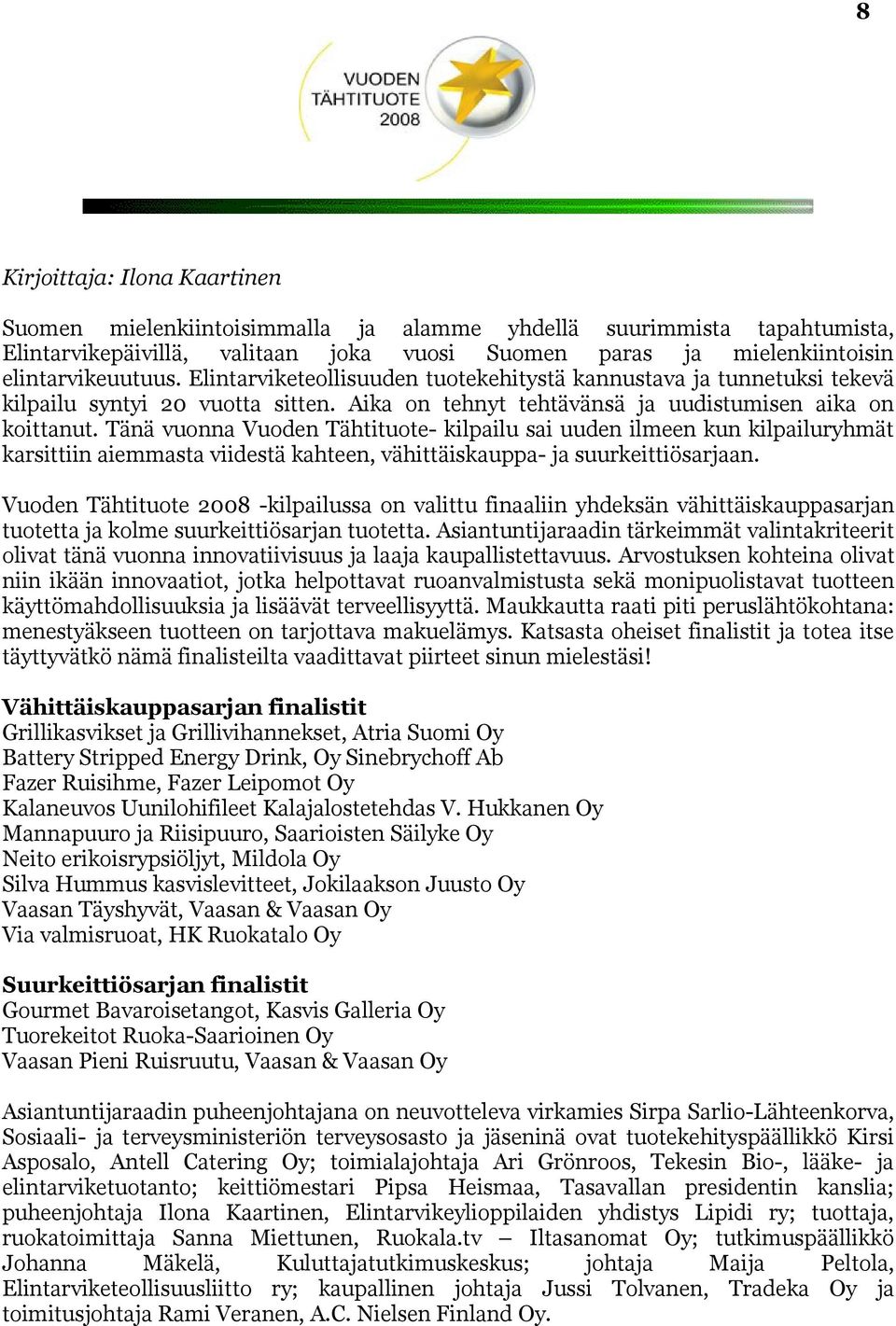 Tänä vuonna Vuoden Tähtituote- kilpailu sai uuden ilmeen kun kilpailuryhmät karsittiin aiemmasta viidestä kahteen, vähittäiskauppa- ja suurkeittiösarjaan.