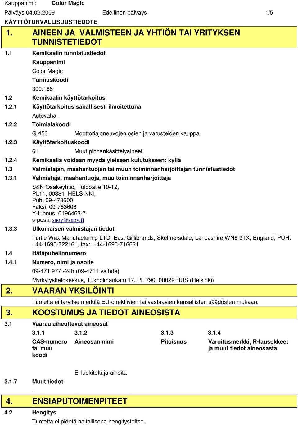 2.4 Kemikaalia voidaan myydä yleiseen kulutukseen: kyllä 1.3 