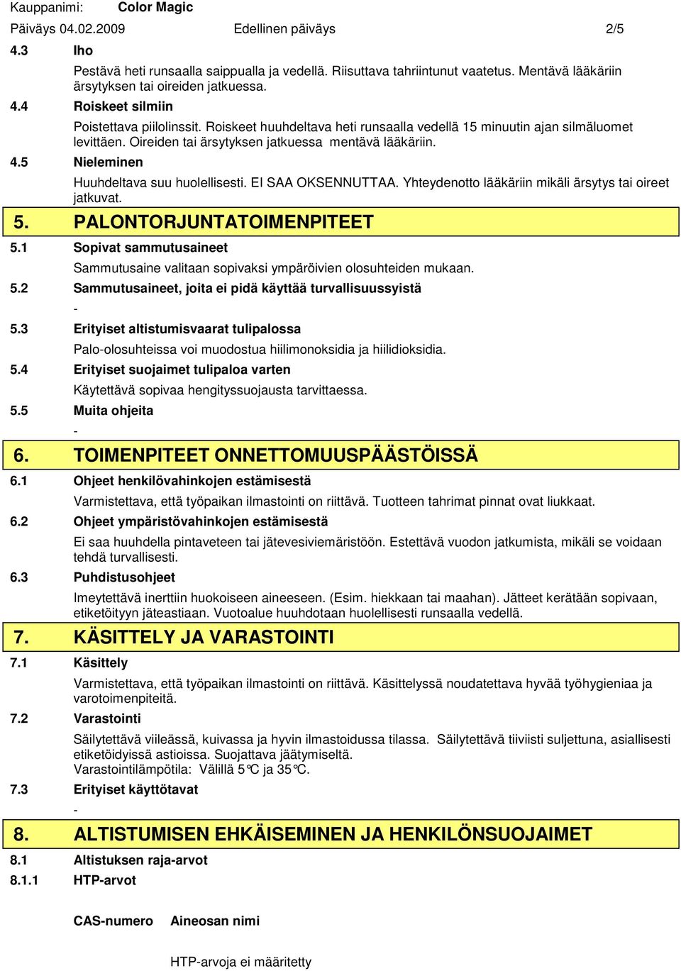 EI SAA OKSENNUTTAA. Yhteydenotto lääkäriin mikäli ärsytys tai oireet jatkuvat. 5. PALONTORJUNTATOIMENPITEET 5.1 Sopivat sammutusaineet Sammutusaine valitaan sopivaksi ympäröivien olosuhteiden mukaan.