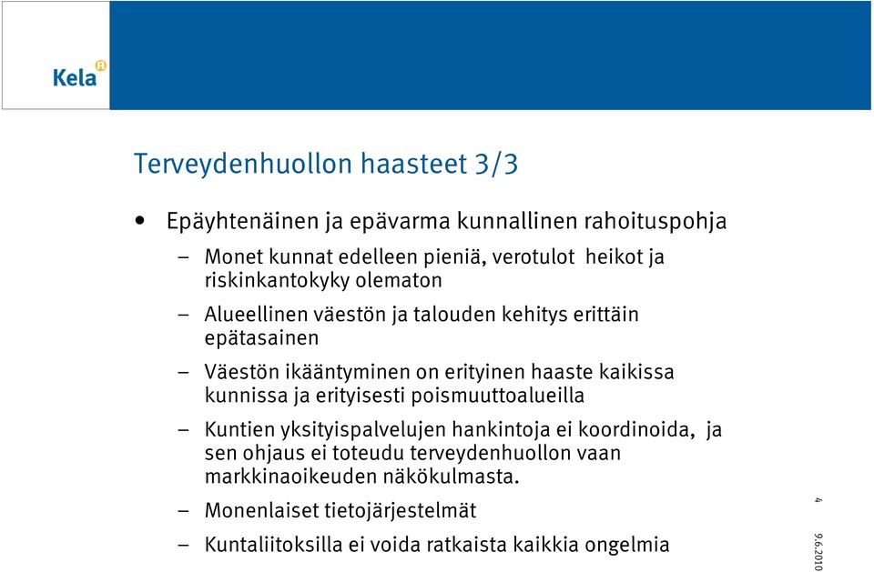 kaikissa kunnissa ja erityisesti poismuuttoalueilla Kuntien yksityispalvelujen hankintoja ei koordinoida, ja sen ohjaus ei toteudu