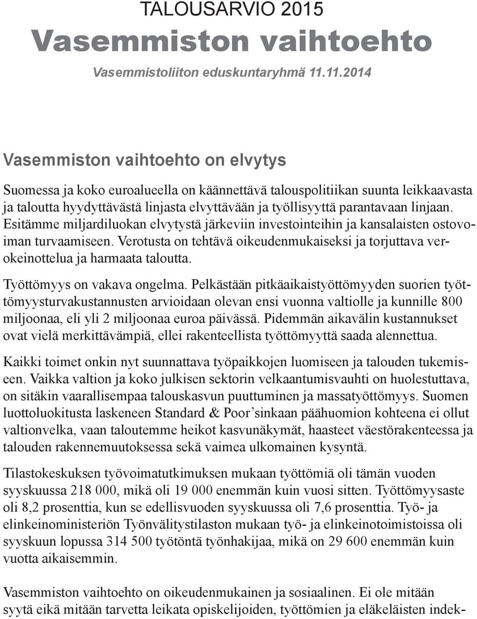 linjaan. Esitämme miljardiluokan elvytystä järkeviin investointeihin ja kansalaisten ostovoiman turvaamiseen.