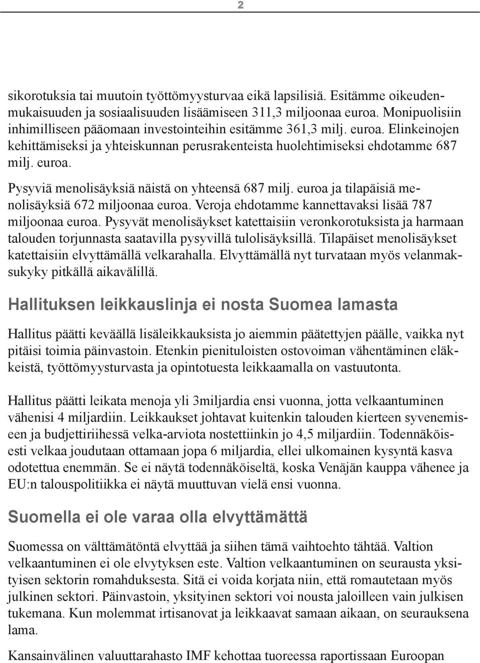 euroa ja tilapäisiä menolisäyksiä 672 miljoonaa euroa. Veroja ehdotamme kannettavaksi lisää 787 miljoonaa euroa.