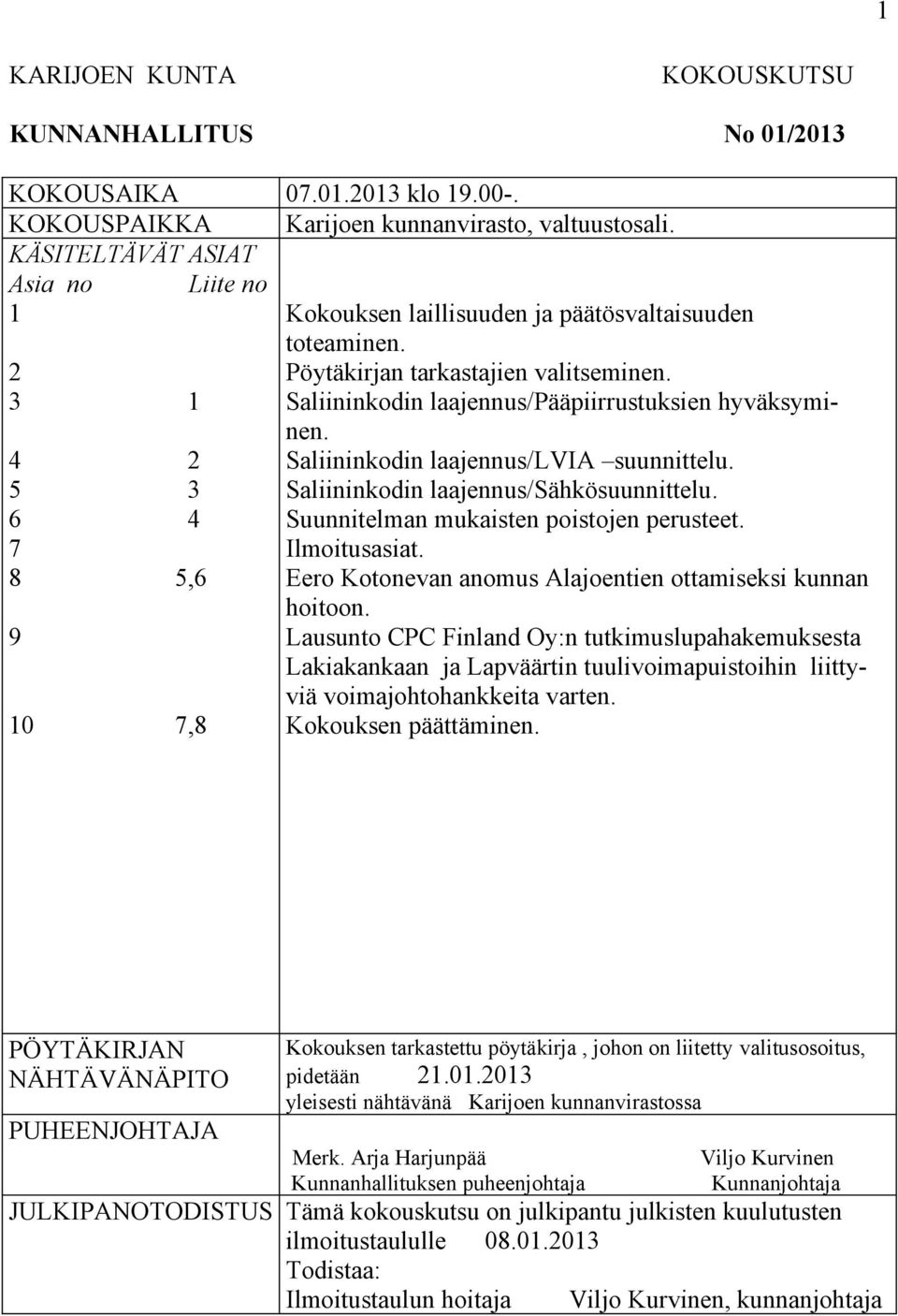 Saliininkodin laajennus/pääpiirrustuksien hyväksyminen. Saliininkodin laajennus/lvia suunnittelu. Saliininkodin laajennus/sähkösuunnittelu. Suunnitelman mukaisten poistojen perusteet. Ilmoitusasiat.