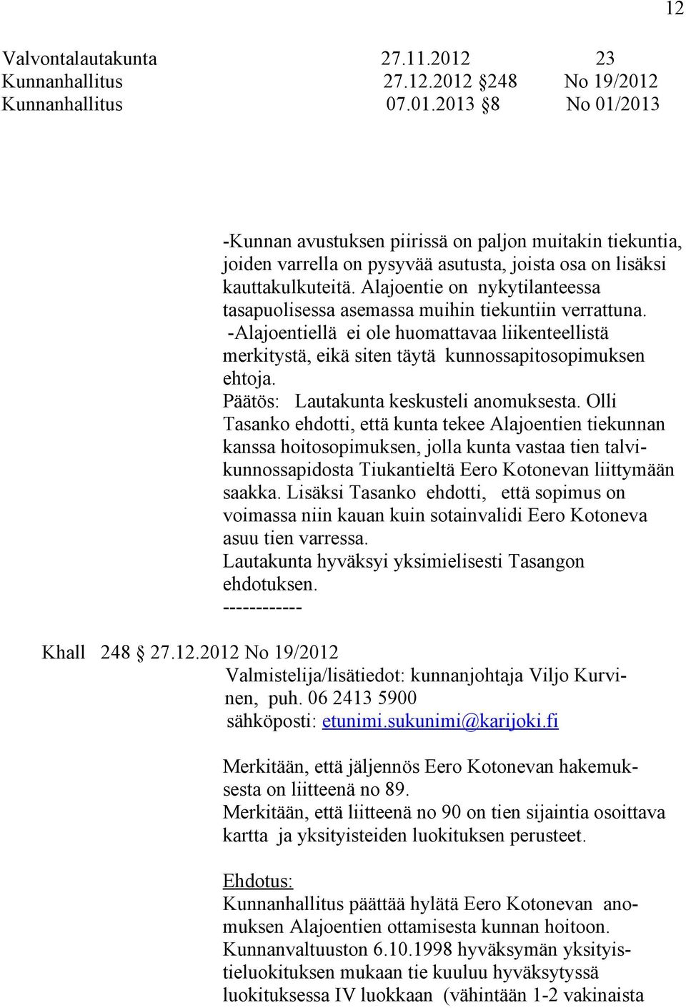 Päätös: Lautakunta keskusteli anomuksesta.