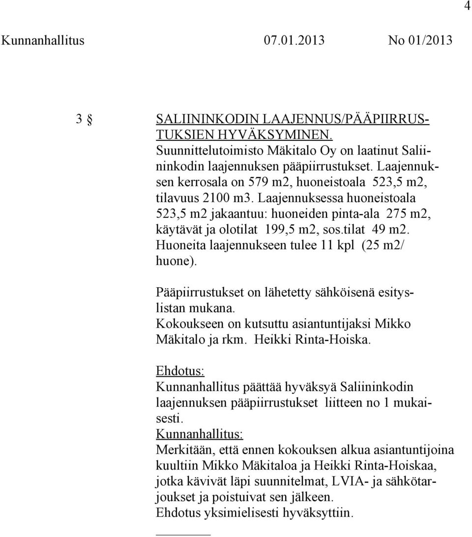 Huoneita laajennukseen tulee 11 kpl (25 m2/ huone). Pääpiirrustukset on lähetetty sähköisenä esityslistan mukana. Kokoukseen on kutsuttu asiantuntijaksi Mikko Mäkitalo ja rkm. Heikki Rinta-Hoiska.