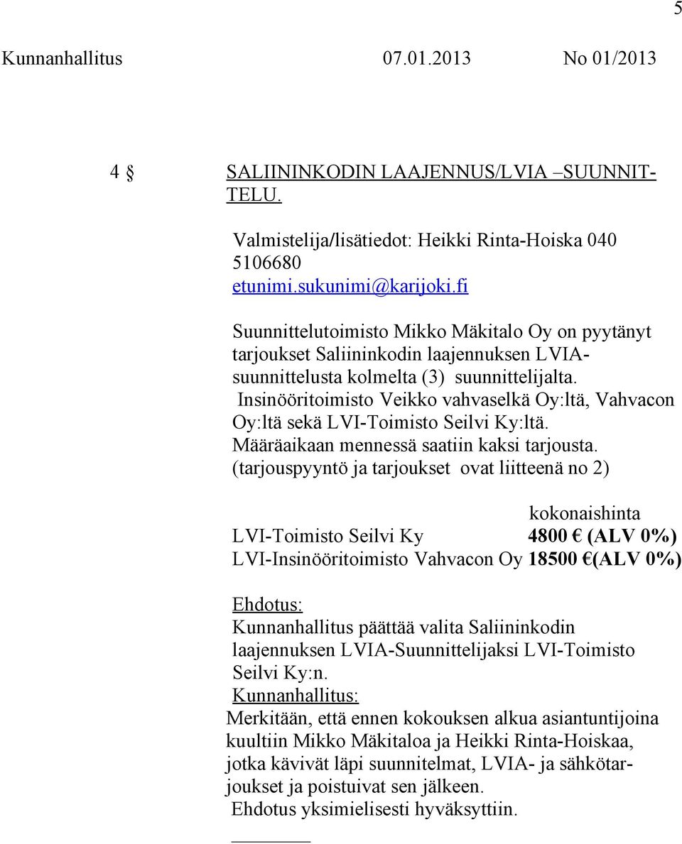 Insinööritoimisto Veikko vahvaselkä Oy:ltä, Vahvacon Oy:ltä sekä LVI-Toimisto Seilvi Ky:ltä. Määräaikaan mennessä saatiin kaksi tarjousta.