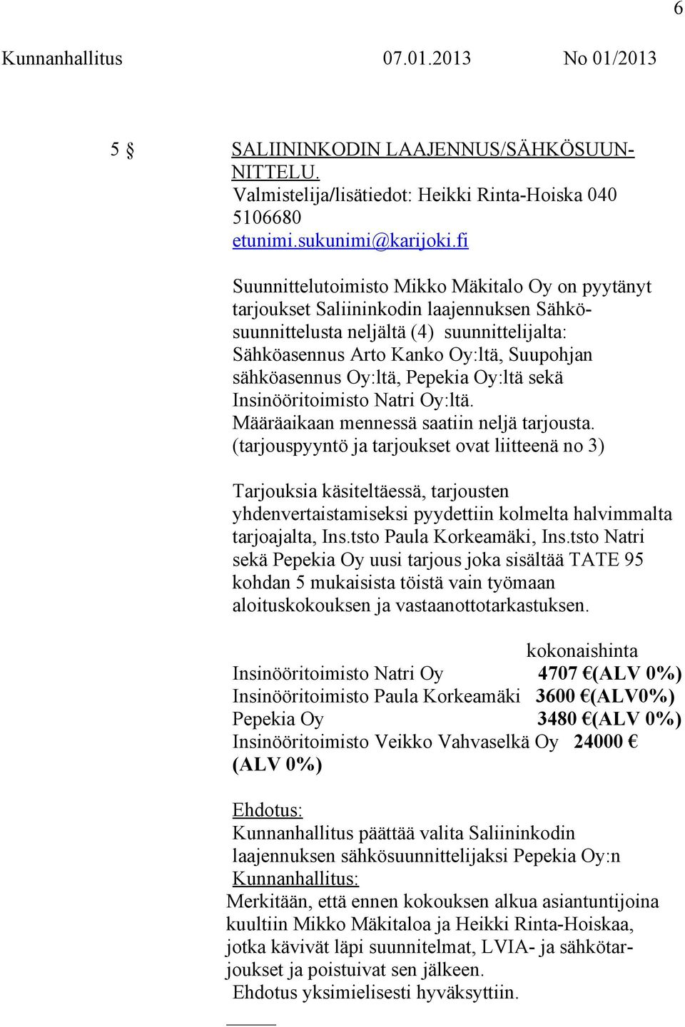 Oy:ltä, Pepekia Oy:ltä sekä Insinööritoimisto Natri Oy:ltä. Määräaikaan mennessä saatiin neljä tarjousta.