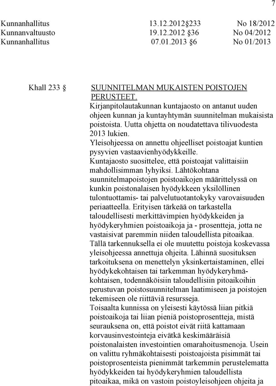 Yleisohjeessa on annettu ohjeelliset poistoajat kuntien pysyvien vastaavienhyödykkeille. Kuntajaosto suosittelee, että poistoajat valittaisiin mahdollisimman lyhyiksi.