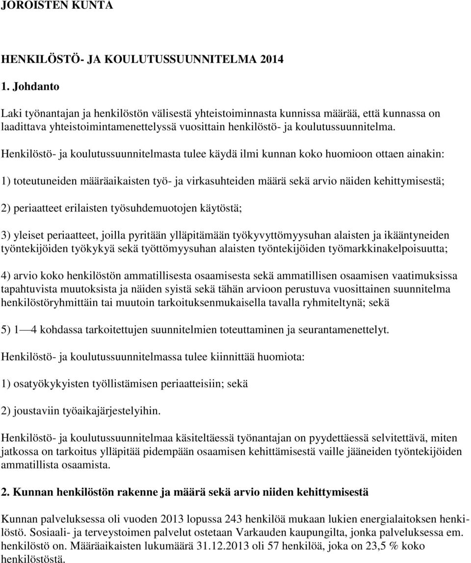 Henkilöstö- ja koulutussuunnitelmasta tulee käydä ilmi kunnan koko huomioon ottaen ainakin: 1) toteutuneiden määräaikaisten työ- ja virkasuhteiden määrä sekä arvio näiden kehittymisestä; 2)