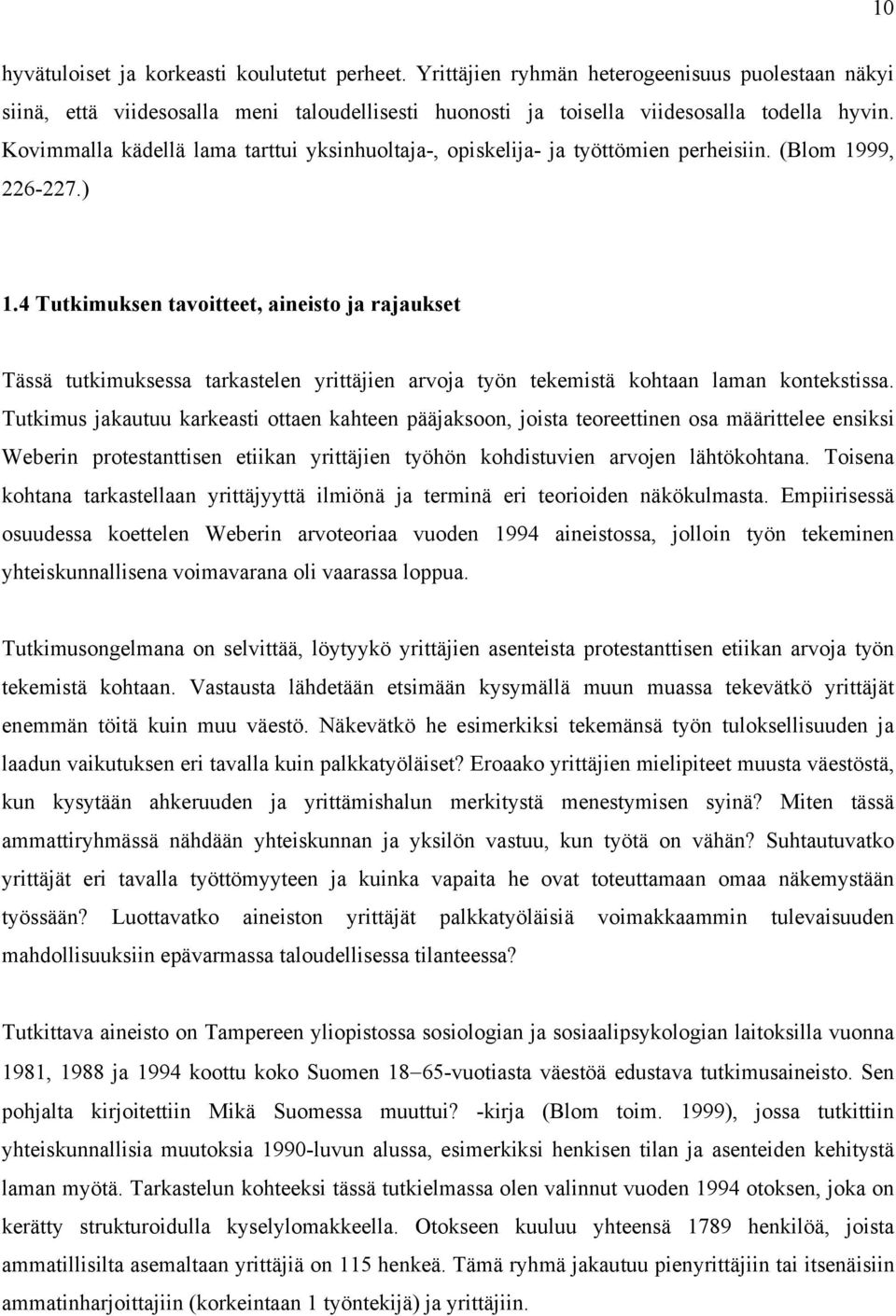 4 Tutkimuksen tavoitteet, aineisto ja rajaukset Tässä tutkimuksessa tarkastelen yrittäjien arvoja työn tekemistä kohtaan laman kontekstissa.