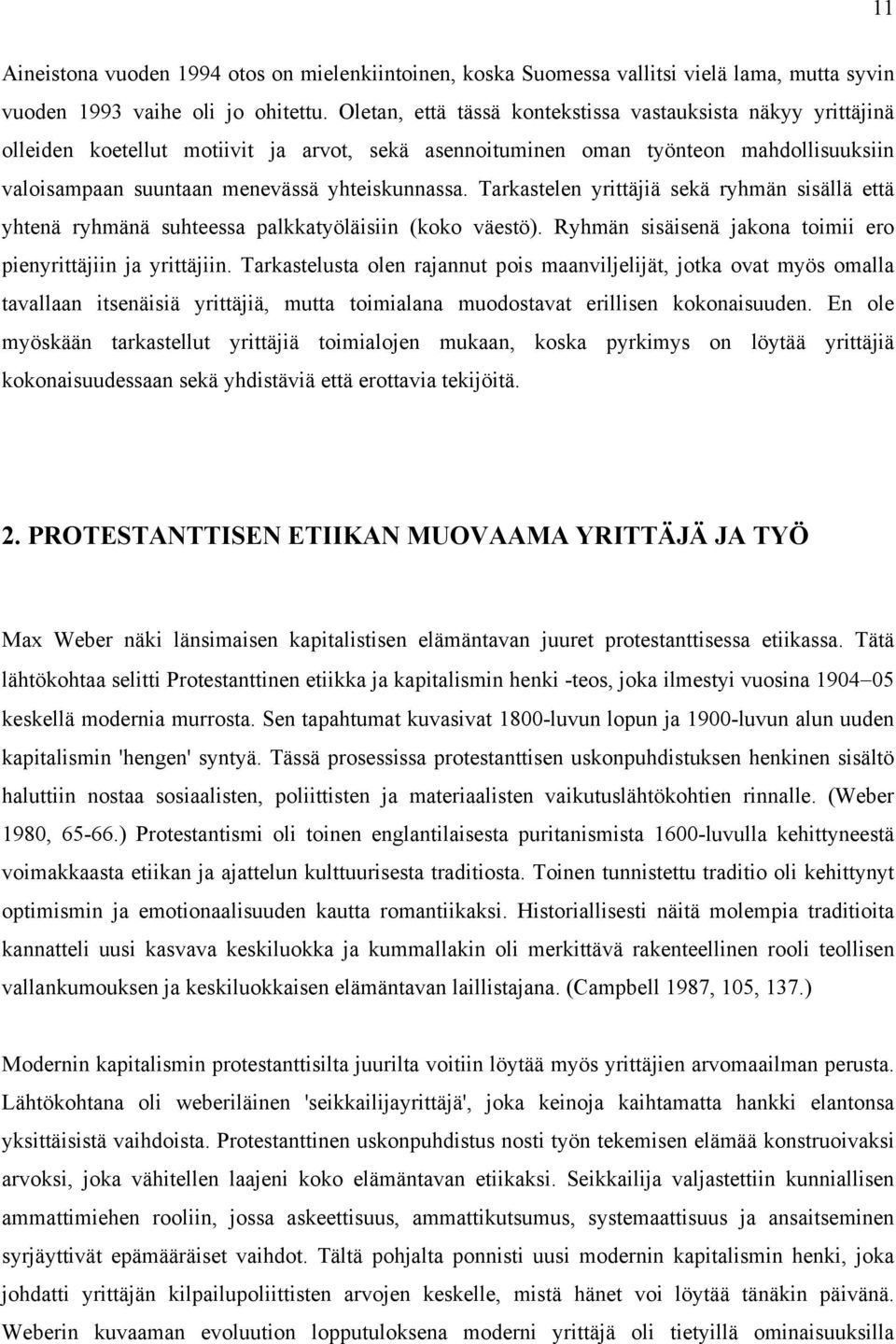 Tarkastelen yrittäjiä sekä ryhmän sisällä että yhtenä ryhmänä suhteessa palkkatyöläisiin (koko väestö). Ryhmän sisäisenä jakona toimii ero pienyrittäjiin ja yrittäjiin.