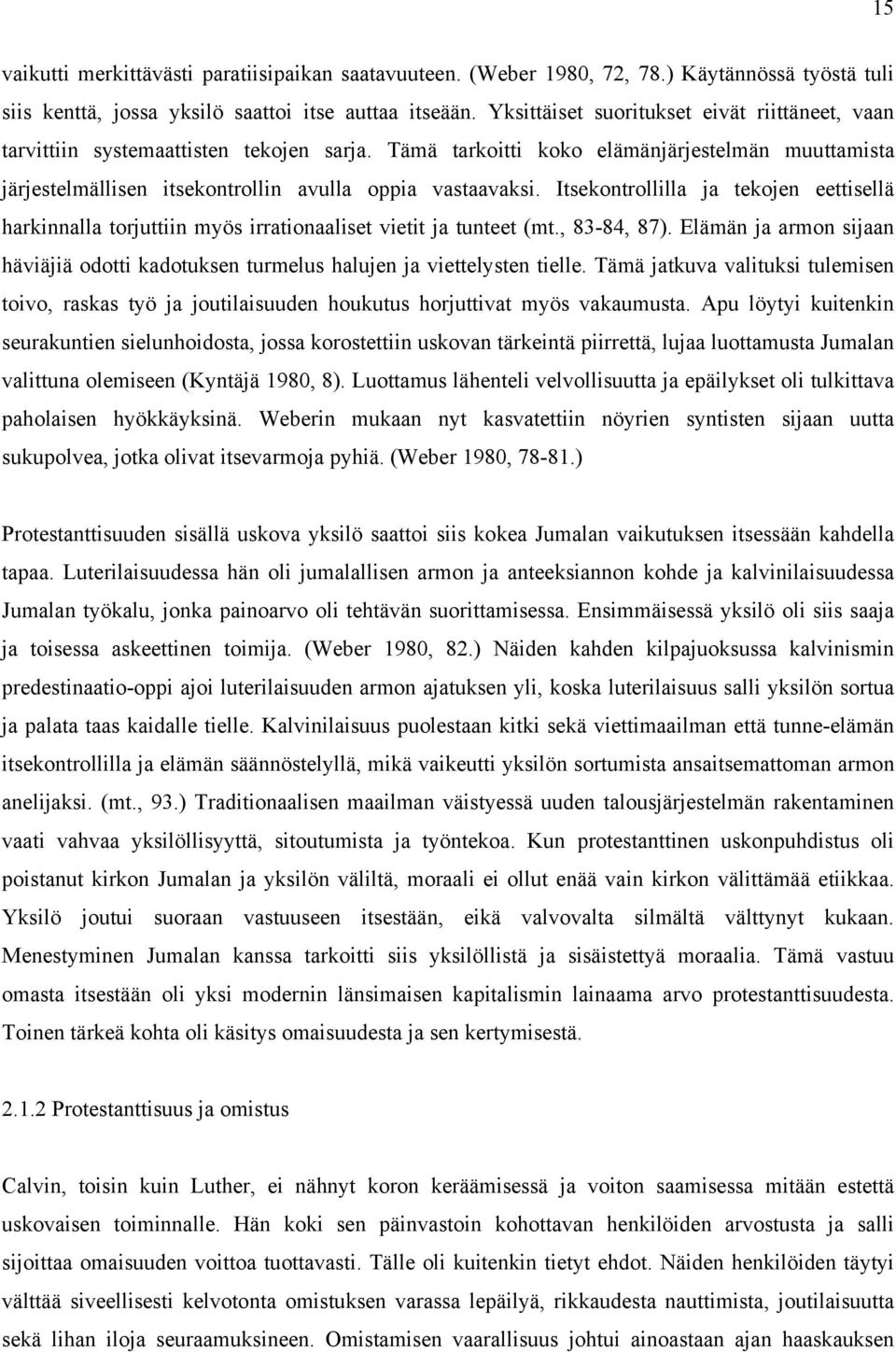 Itsekontrollilla ja tekojen eettisellä harkinnalla torjuttiin myös irrationaaliset vietit ja tunteet (mt., 83-84, 87).