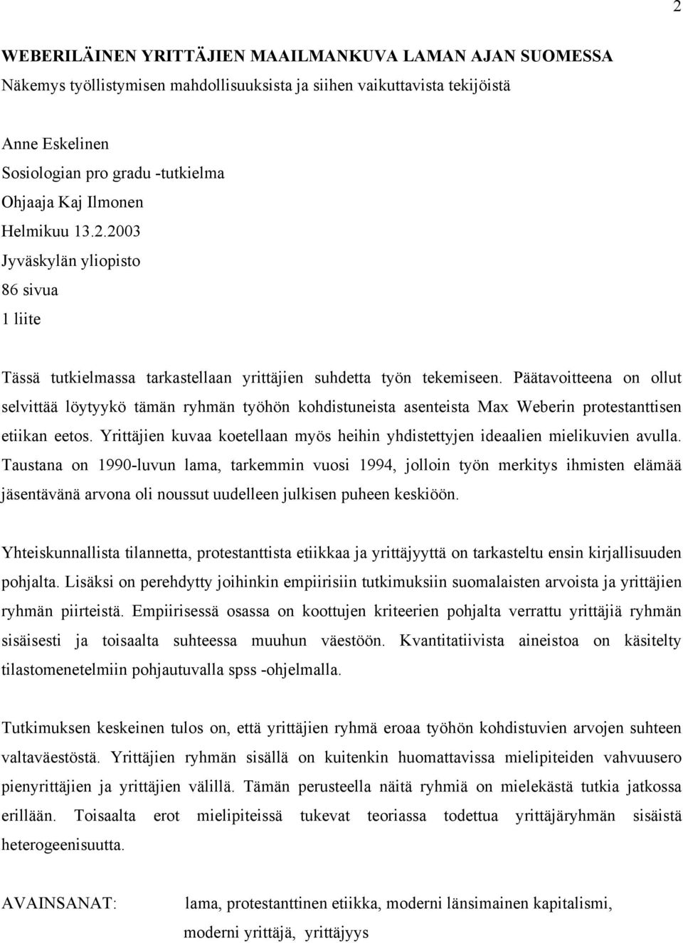 Päätavoitteena on ollut selvittää löytyykö tämän ryhmän työhön kohdistuneista asenteista Max Weberin protestanttisen etiikan eetos.