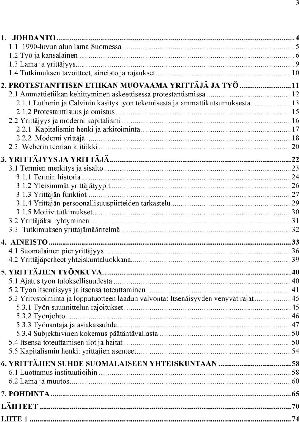 ..13 2.1.2 Protestanttisuus ja omistus...15 2.2 Yrittäjyys ja moderni kapitalismi...16 2.2.1 Kapitalismin henki ja arkitoiminta...17 2.2.2 Moderni yrittäjä...18 2.3 Weberin teorian kritiikki...20 3.