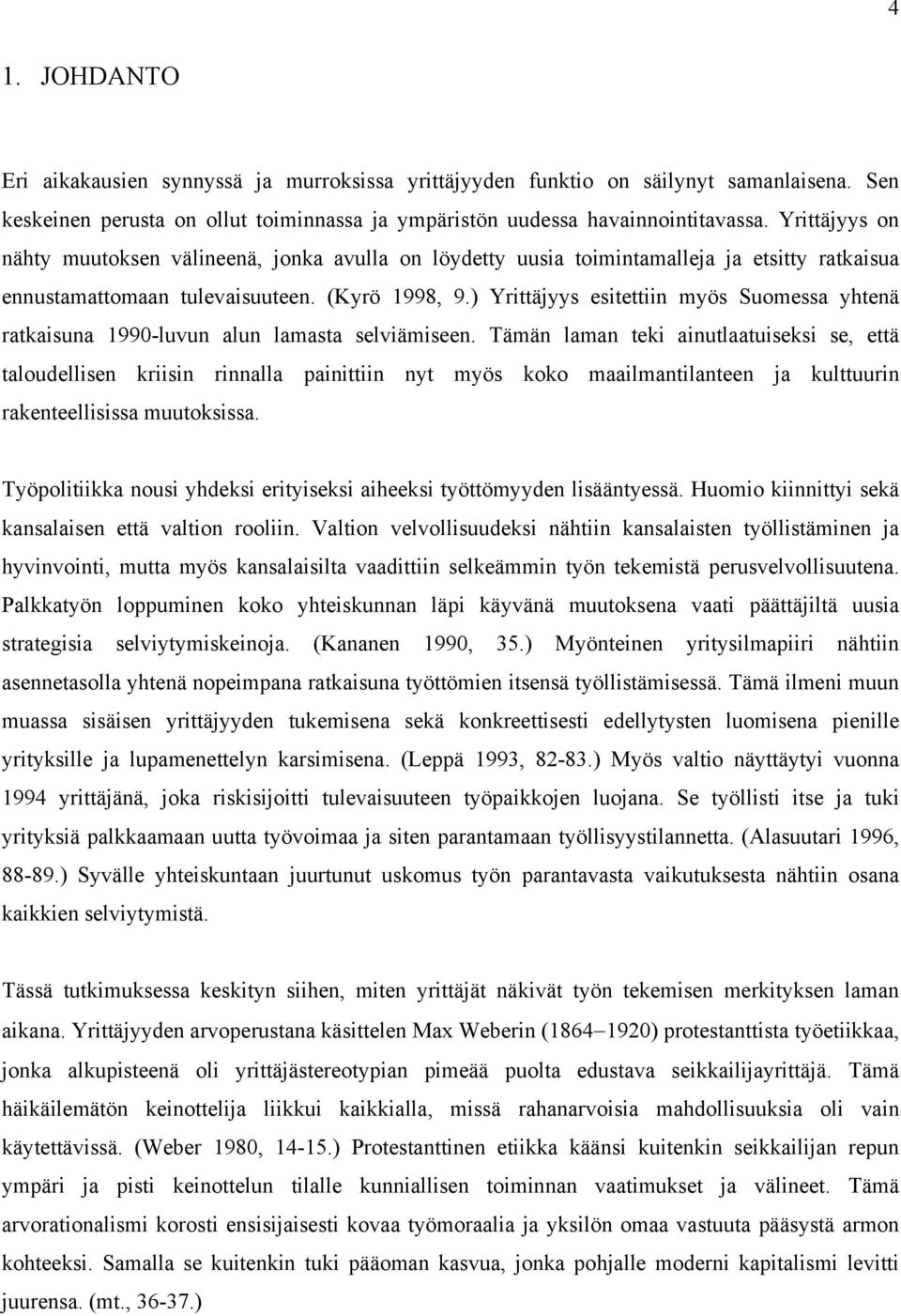 ) Yrittäjyys esitettiin myös Suomessa yhtenä ratkaisuna 1990-luvun alun lamasta selviämiseen.