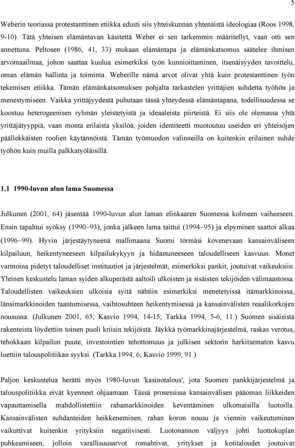 Peltosen (1986, 41, 33) mukaan elämäntapa ja elämänkatsomus säätelee ihmisen arvomaailmaa, johon saattaa kuulua esimerkiksi työn kunnioittaminen, itsenäisyyden tavoittelu, oman elämän hallinta ja