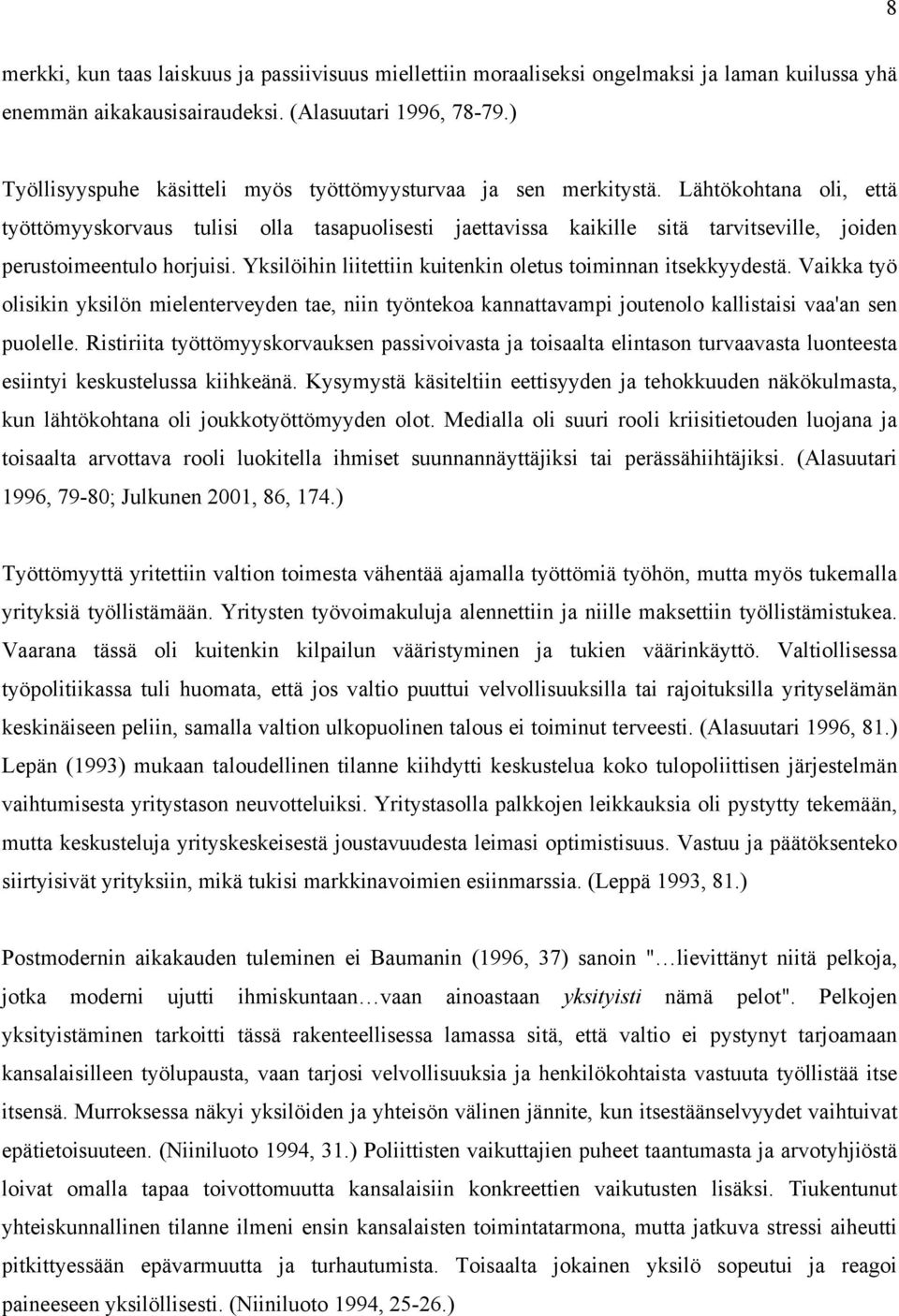 Lähtökohtana oli, että työttömyyskorvaus tulisi olla tasapuolisesti jaettavissa kaikille sitä tarvitseville, joiden perustoimeentulo horjuisi.