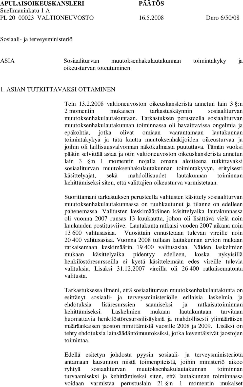 Tarkastuksen perusteella sosiaaliturvan muutoksenhakulautakunnan toiminnassa oli havaittavissa ongelmia ja epäkohtia, jotka olivat omiaan vaarantamaan lautakunnan toimintakykyä ja tätä kautta