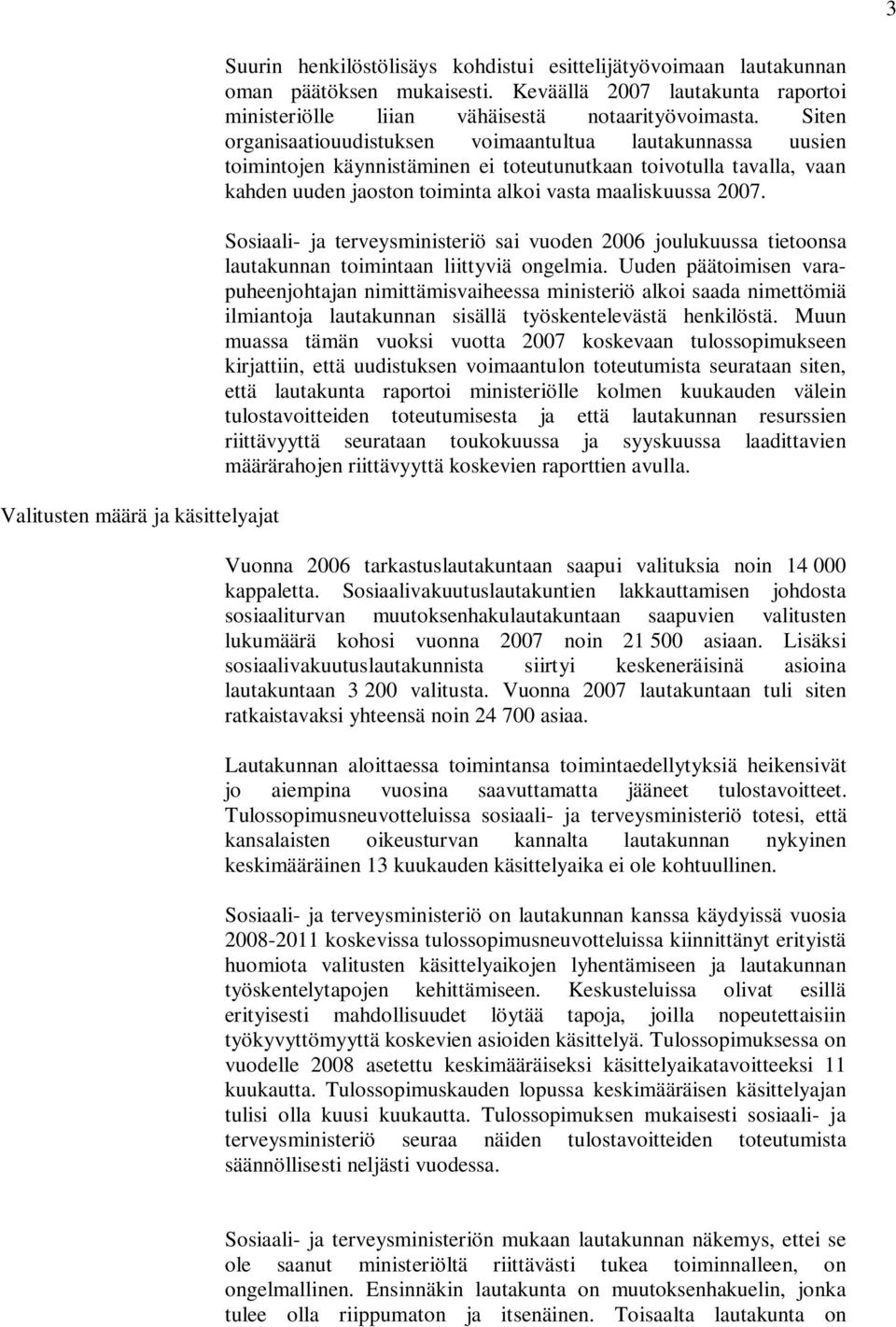 Siten organisaatiouudistuksen voimaantultua lautakunnassa uusien toimintojen käynnistäminen ei toteutunutkaan toivotulla tavalla, vaan kahden uuden jaoston toiminta alkoi vasta maaliskuussa 2007.