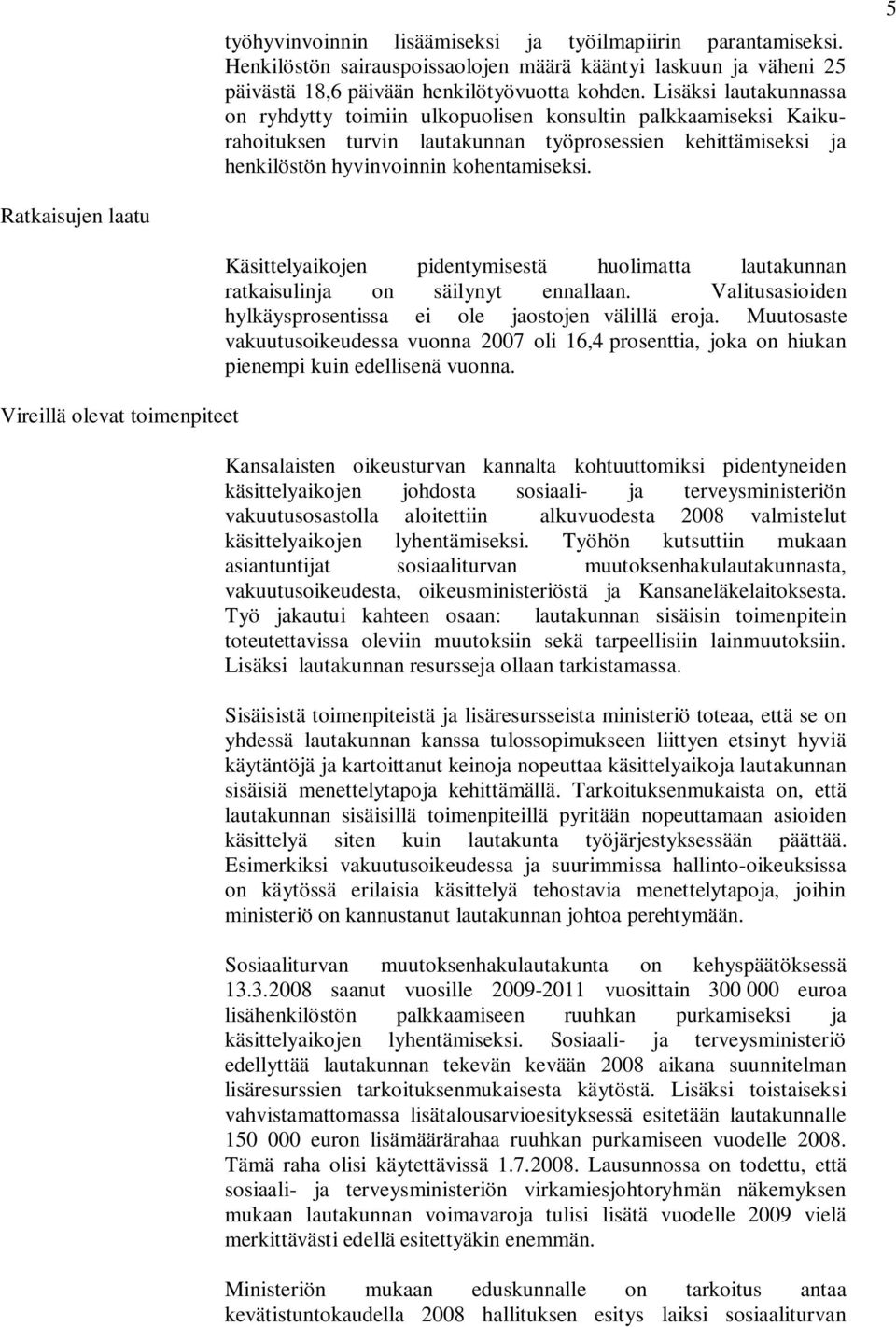 5 Ratkaisujen laatu Vireillä olevat toimenpiteet Käsittelyaikojen pidentymisestä huolimatta lautakunnan ratkaisulinja on säilynyt ennallaan.