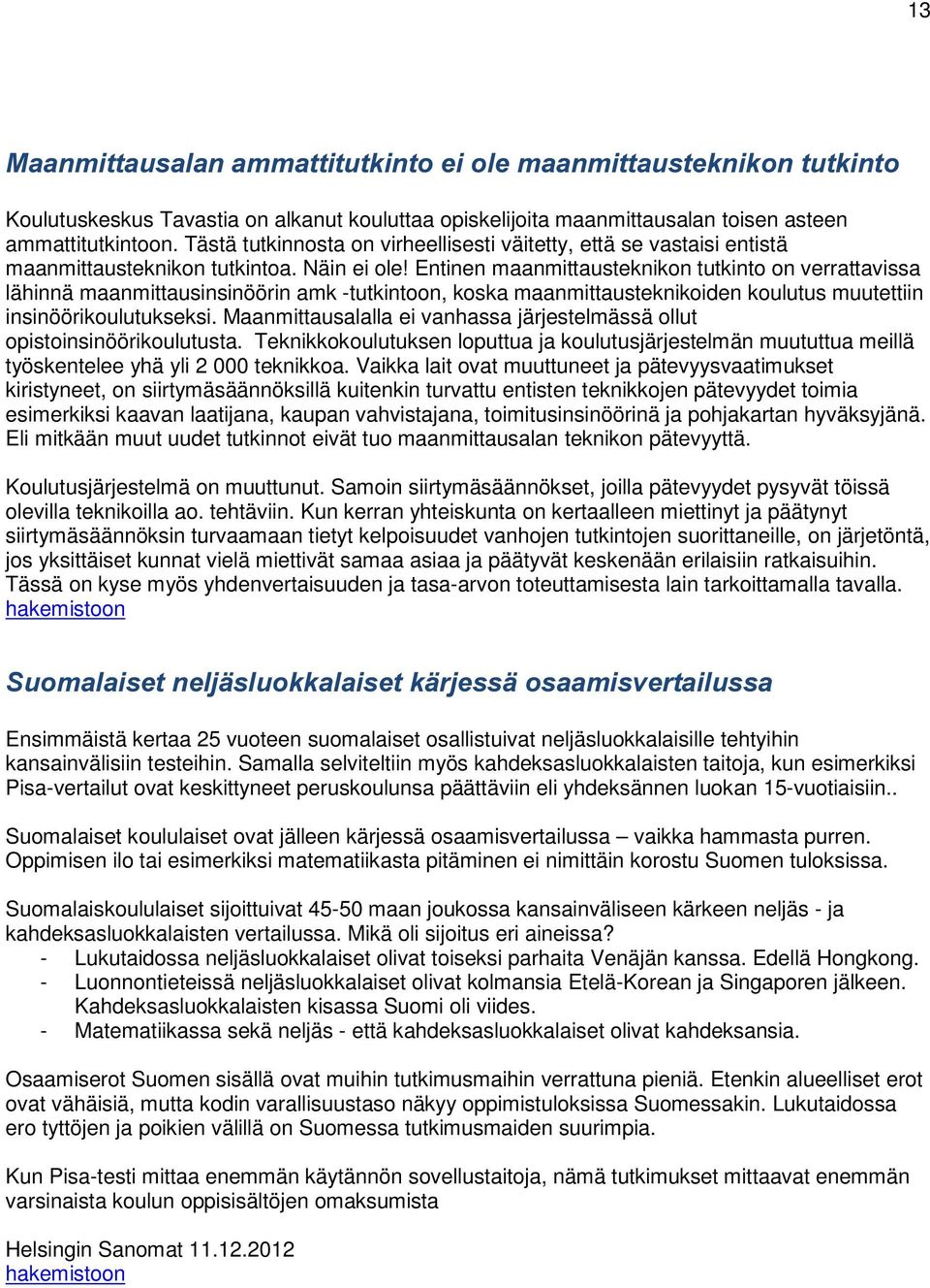 Entinen maanmittausteknikon tutkinto on verrattavissa lähinnä maanmittausinsinöörin amk -tutkintoon, koska maanmittausteknikoiden koulutus muutettiin insinöörikoulutukseksi.