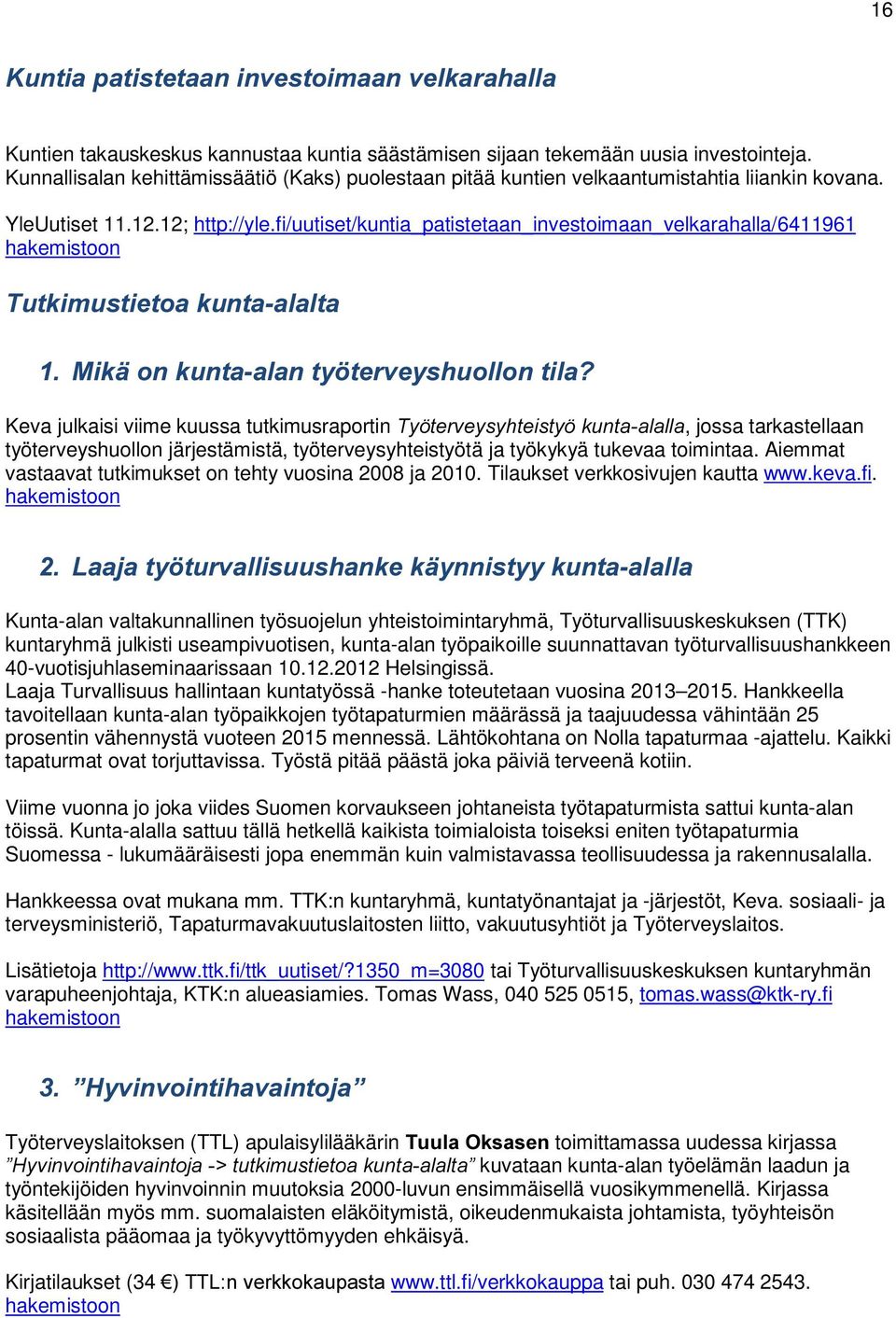 fi/uutiset/kuntia_patistetaan_investoimaan_velkarahalla/6411961 7XWNLPXVWLHWRDNXQWDDODOWD 0LNlRQNXQWDDODQW\ WHUYH\VKXROORQWLOD" Keva julkaisi viime kuussa tutkimusraportin 7\ WHUYH\V\KWHLVW\