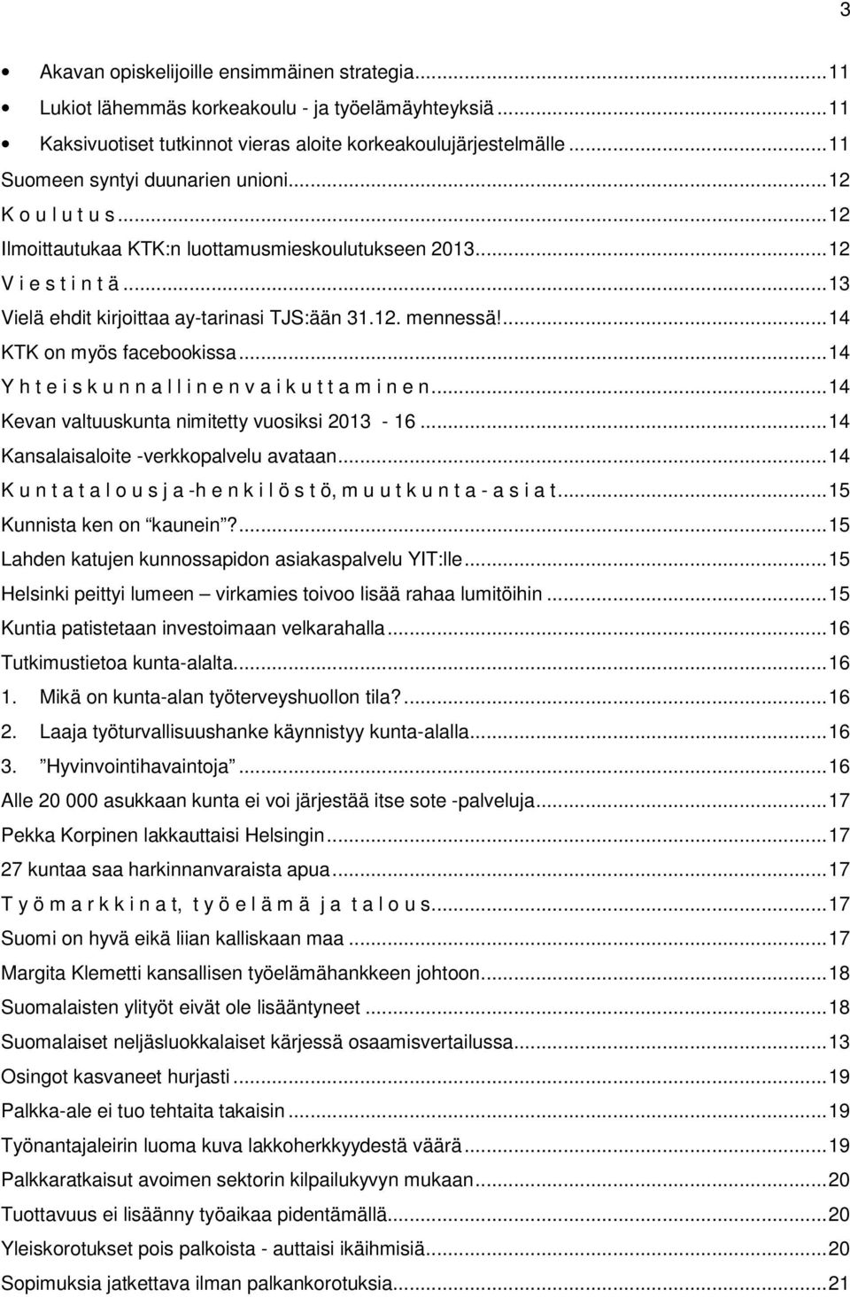 ... 14 KTK on myös facebookissa... 14 Y h t e i s k u n n a l l i n e n v a i k u t t a m i n e n... 14 Kevan valtuuskunta nimitetty vuosiksi 2013-16... 14 Kansalaisaloite -verkkopalvelu avataan.