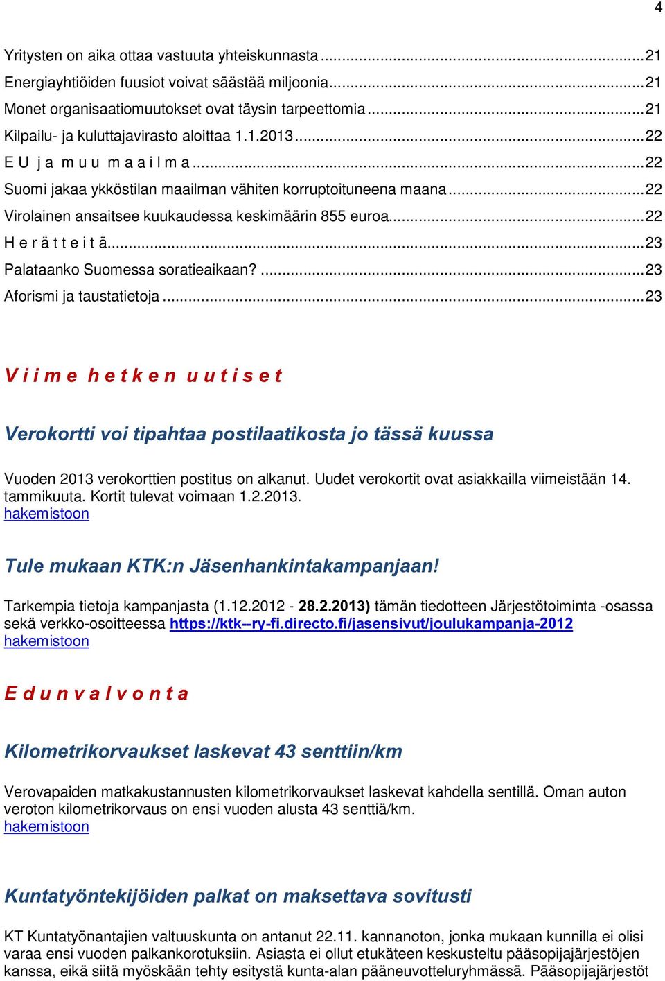 .. 22 Virolainen ansaitsee kuukaudessa keskimäärin 855 euroa... 22 H e r ä t t e i t ä... 23 Palataanko Suomessa soratieaikaan?... 23 Aforismi ja taustatietoja.