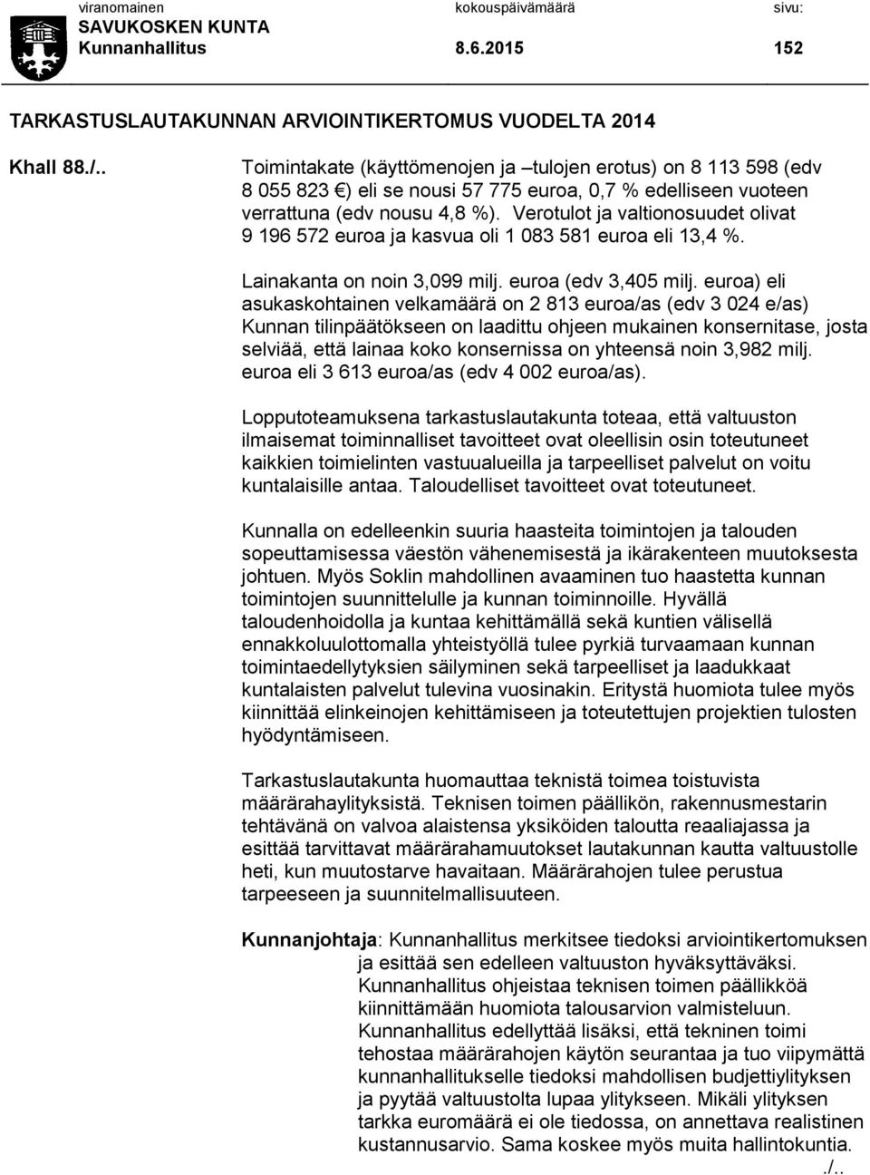 Verotulot ja valtionosuudet olivat 9 196 572 euroa ja kasvua oli 1 083 581 euroa eli 13,4 %. Lainakanta on noin 3,099 milj. euroa (edv 3,405 milj.