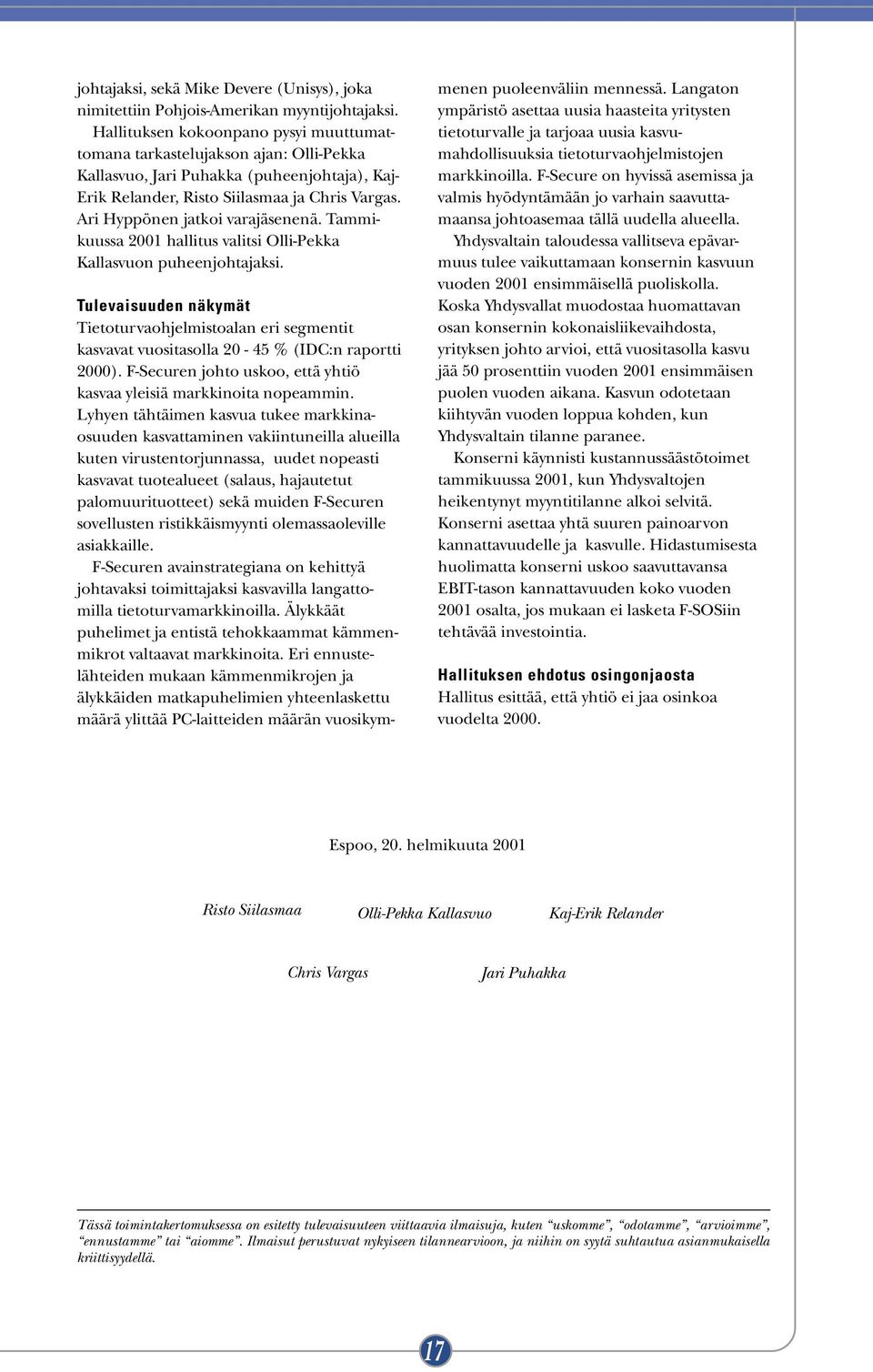 Ari Hyppönen jatkoi varajäsenenä. Tammikuussa 2001 hallitus valitsi Olli-Pekka Kallasvuon puheenjohtajaksi.