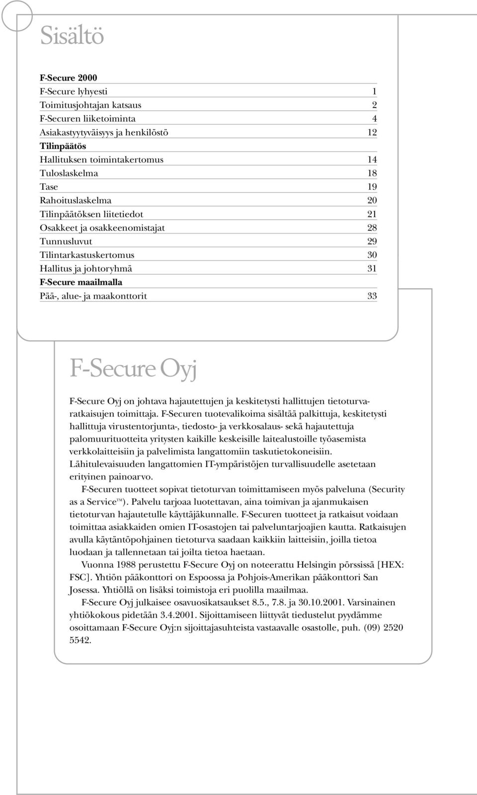 maakonttorit 33 F-Secure Oyj F-Secure Oyj on johtava hajautettujen ja keskitetysti hallittujen tietoturvaratkaisujen toimittaja.