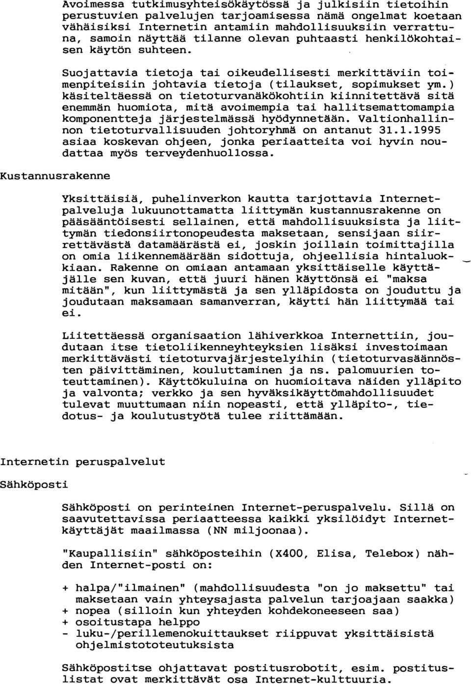 ) kasiteltäessä on tietoturvanäkökohtiin kiinnitettävä sita enemmän huomiota, mitä avoimempia tai hallitsemattomampia komponentteja järjestelmässä hyödynnetaan.