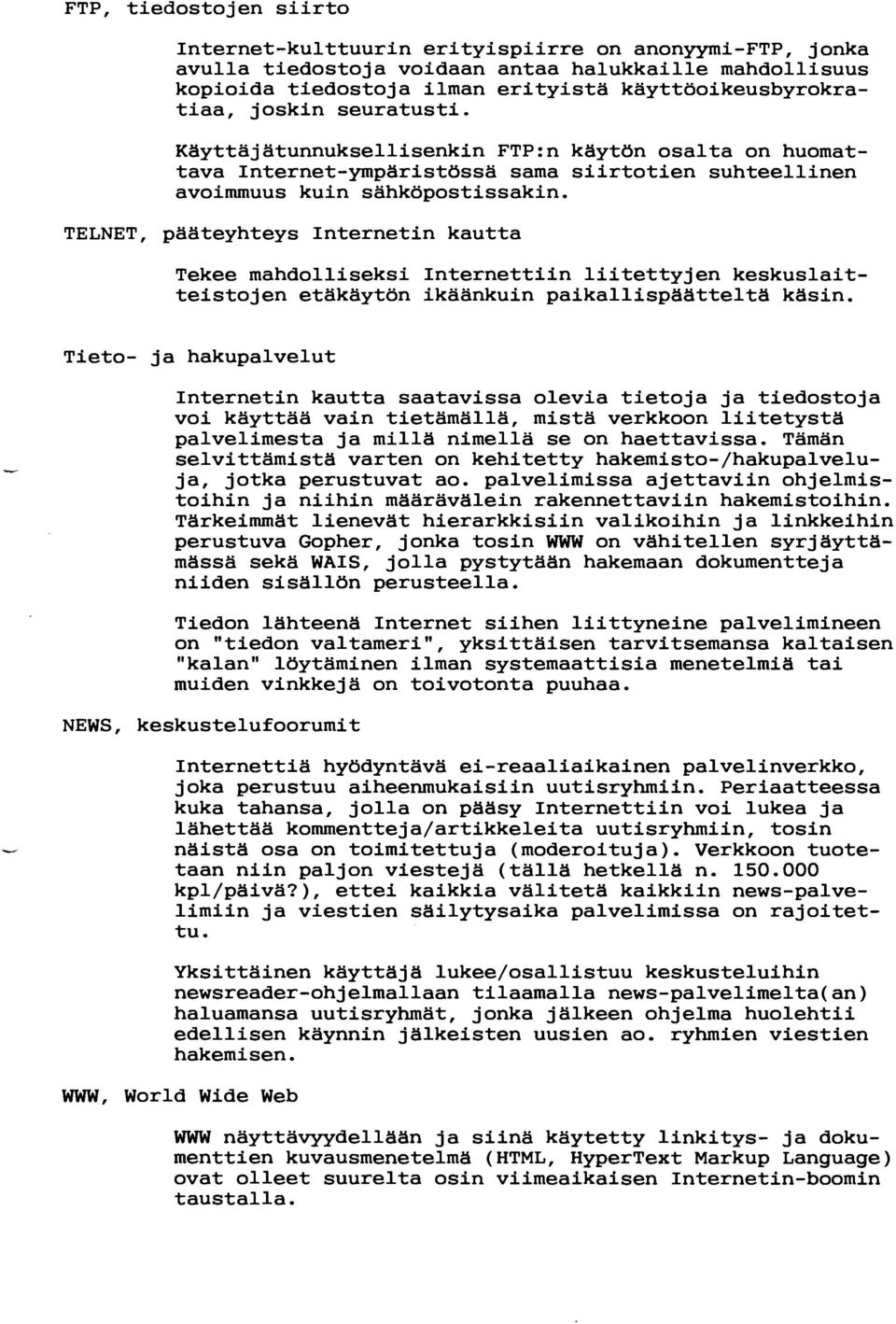 TELNET, paateyhteys Internetin kautta Tekee mahdolliseksi Internettiin liitettyjen keskuslaitteistojen etakaytön ikäänkuin paikallispaattelta kasin.
