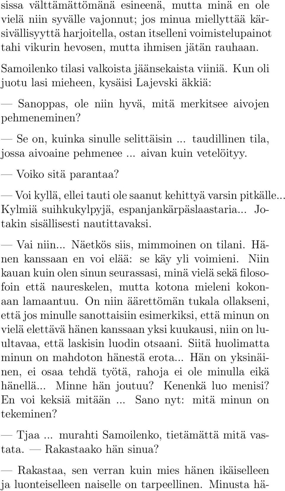 Se on, kuinka sinulle selittäisin... taudillinen tila, jossa aivoaine pehmenee... aivan kuin vetelöityy. Voiko sitä parantaa? Voi kyllä, ellei tauti ole saanut kehittyä varsin pitkälle.