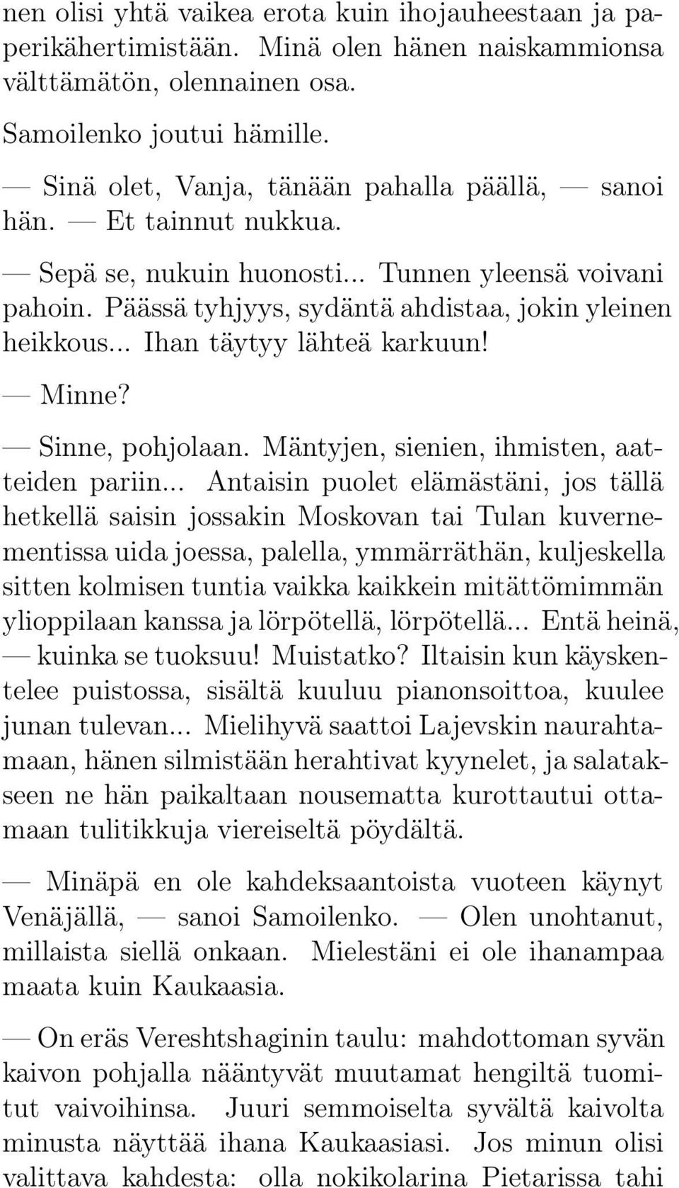 .. Ihan täytyy lähteä karkuun! Minne? Sinne, pohjolaan. Mäntyjen, sienien, ihmisten, aatteiden pariin.