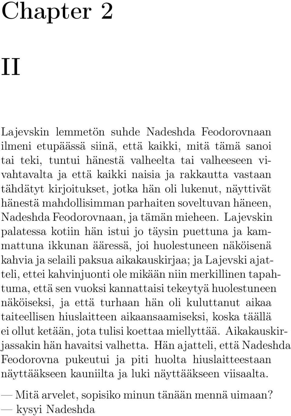 Lajevskin palatessa kotiin hän istui jo täysin puettuna ja kammattuna ikkunan ääressä, joi huolestuneen näköisenä kahvia ja selaili paksua aikakauskirjaa; ja Lajevski ajatteli, ettei kahvinjuonti ole