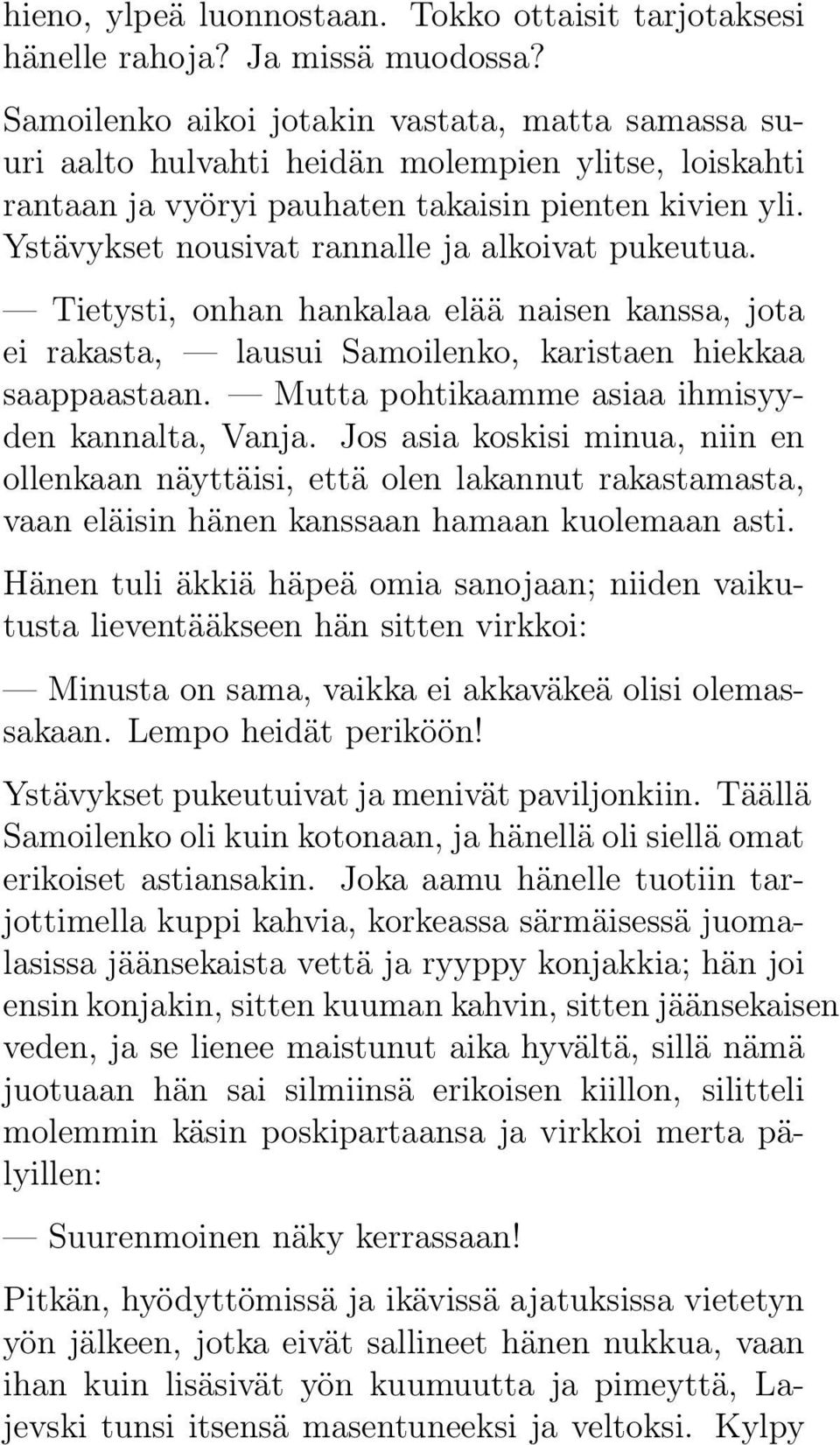 Ystävykset nousivat rannalle ja alkoivat pukeutua. Tietysti, onhan hankalaa elää naisen kanssa, jota ei rakasta, lausui Samoilenko, karistaen hiekkaa saappaastaan.