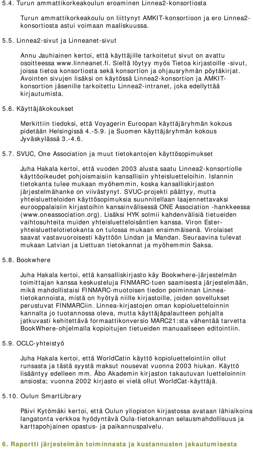 Avointen sivujen lisäksi on käytössä Linnea2-konsortion ja AMKITkonsortion jäsenille tarkoitettu Linnea2-intranet, joka edellyttää kirjautumista. 5.6.