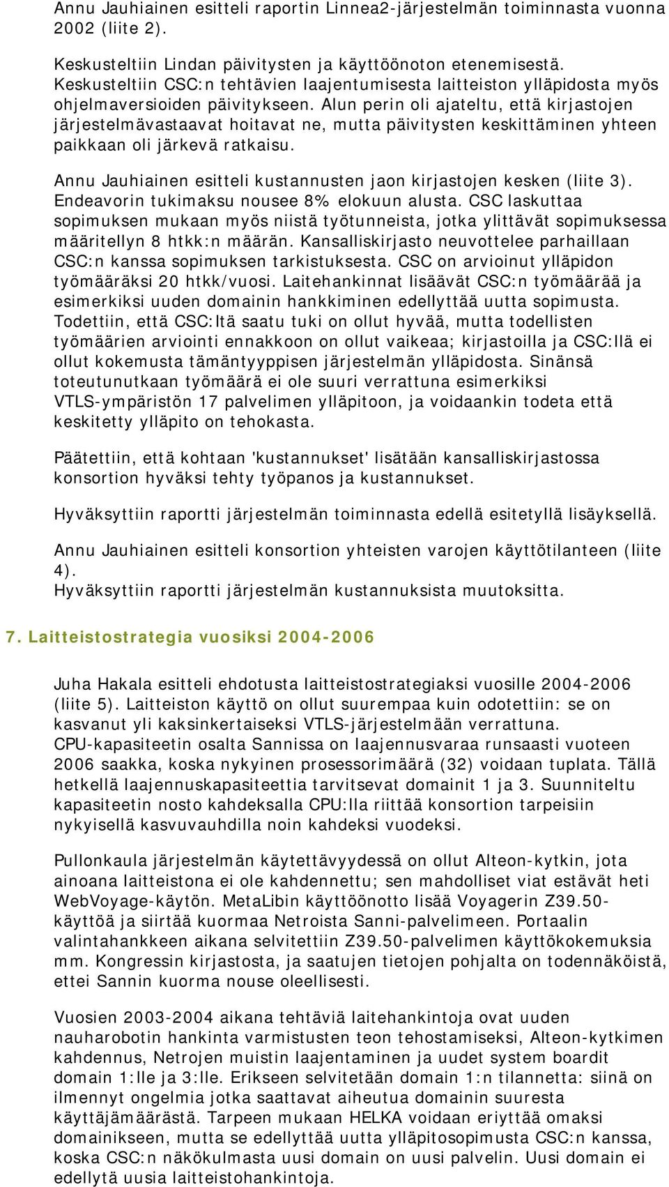 Alun perin oli ajateltu, että kirjastojen järjestelmävastaavat hoitavat ne, mutta päivitysten keskittäminen yhteen paikkaan oli järkevä ratkaisu.