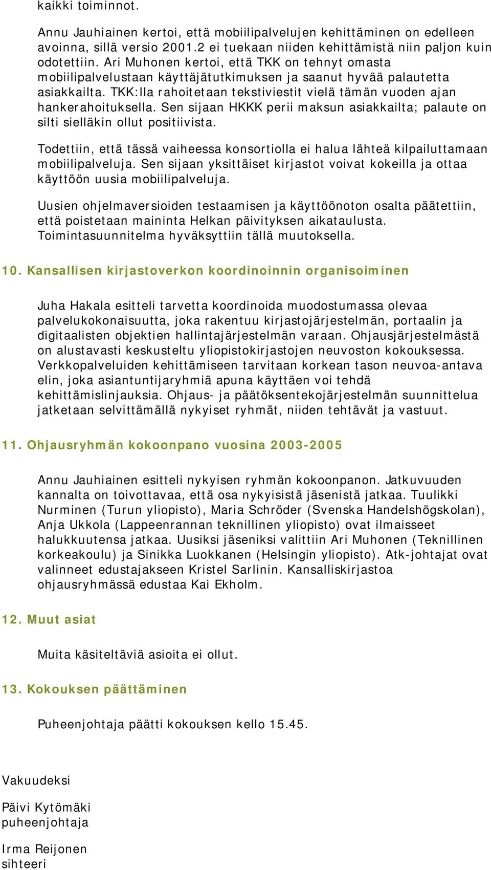 TKK:lla rahoitetaan tekstiviestit vielä tämän vuoden ajan hankerahoituksella. Sen sijaan HKKK perii maksun asiakkailta; palaute on silti sielläkin ollut positiivista.